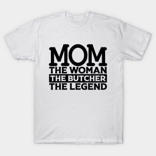 Mom The Woman The Butcher The Legend T-Shirt